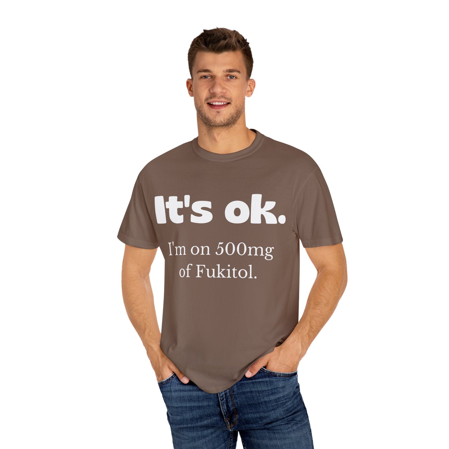 Unisex Garment-Dyed T-Shirt - 'It's Ok, I'm on 500mg of Fukitol'