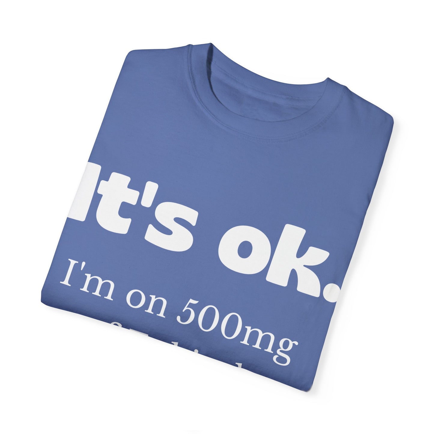 Unisex Garment-Dyed T-Shirt - 'It's Ok, I'm on 500mg of Fukitol'