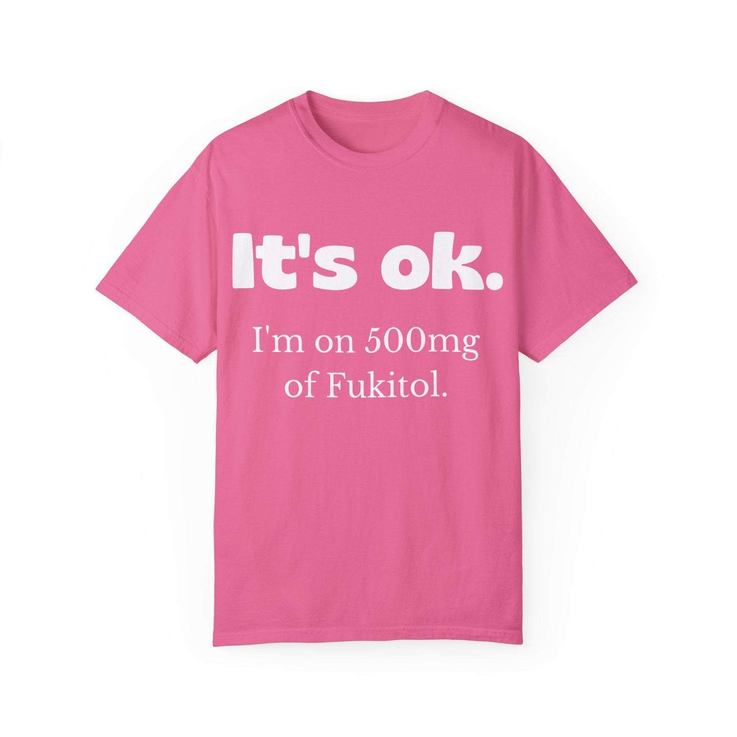 Unisex Garment-Dyed T-Shirt - 'It's Ok, I'm on 500mg of Fukitol'