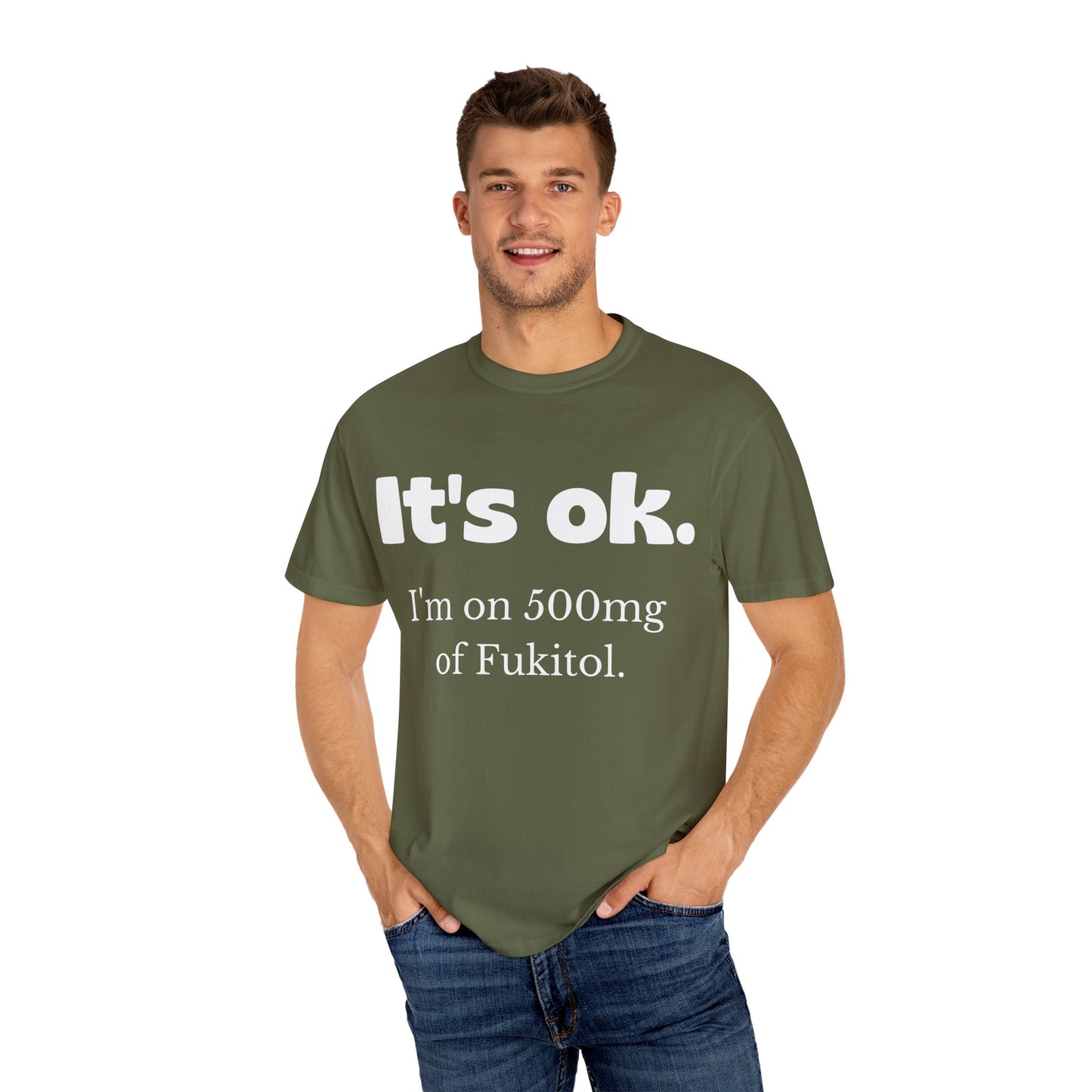 Unisex Garment-Dyed T-Shirt - 'It's Ok, I'm on 500mg of Fukitol'