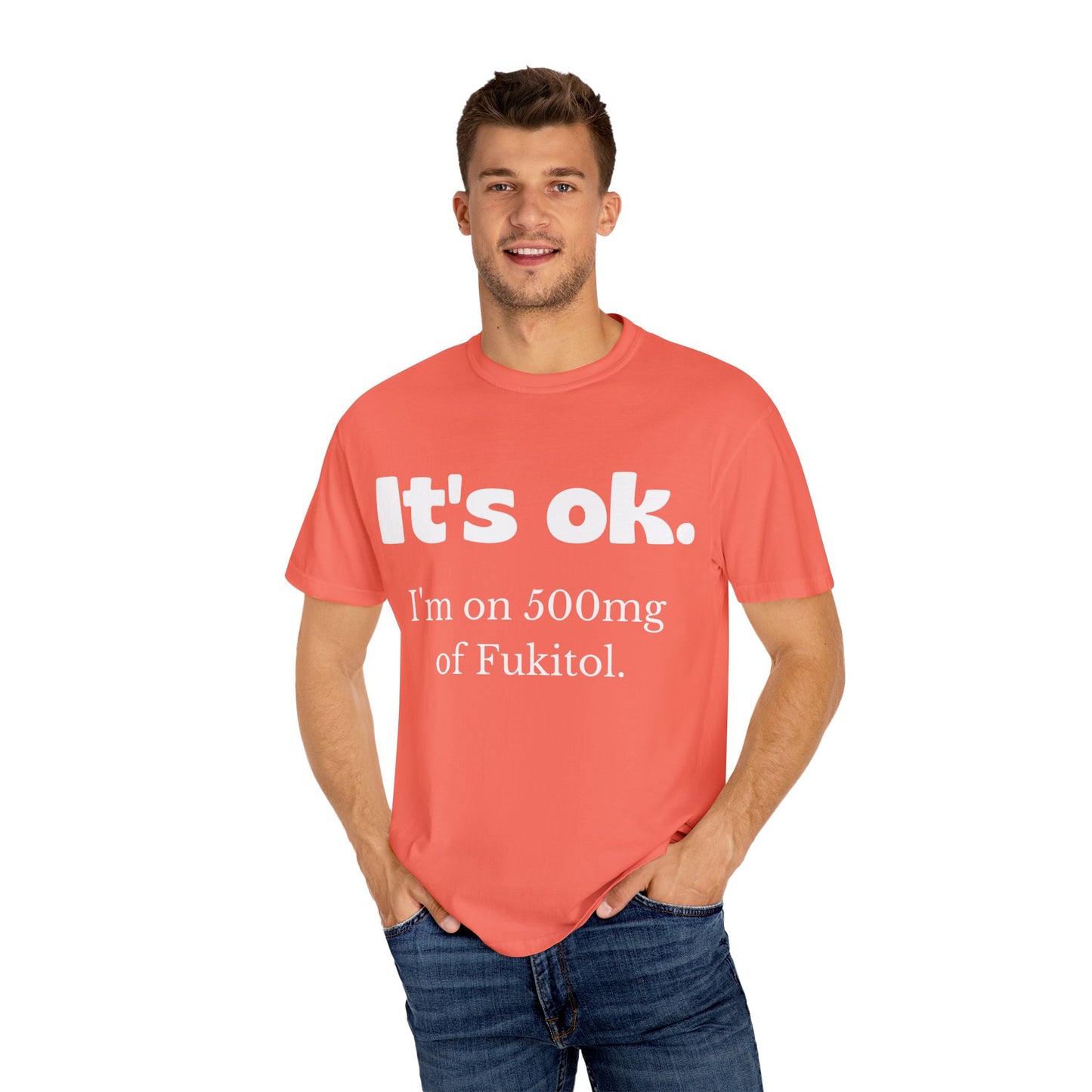 Unisex Garment-Dyed T-Shirt - 'It's Ok, I'm on 500mg of Fukitol'