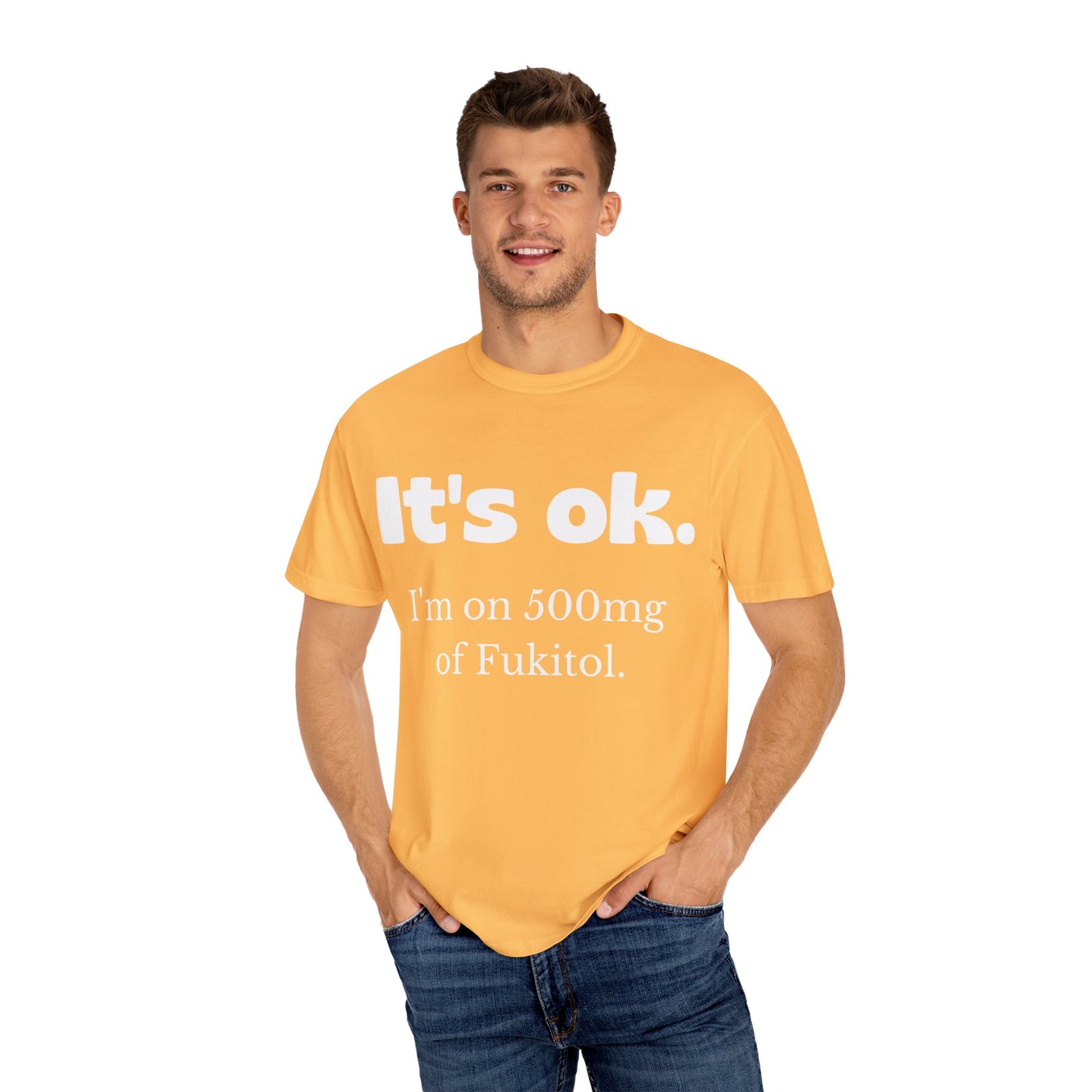 Unisex Garment-Dyed T-Shirt - 'It's Ok, I'm on 500mg of Fukitol'