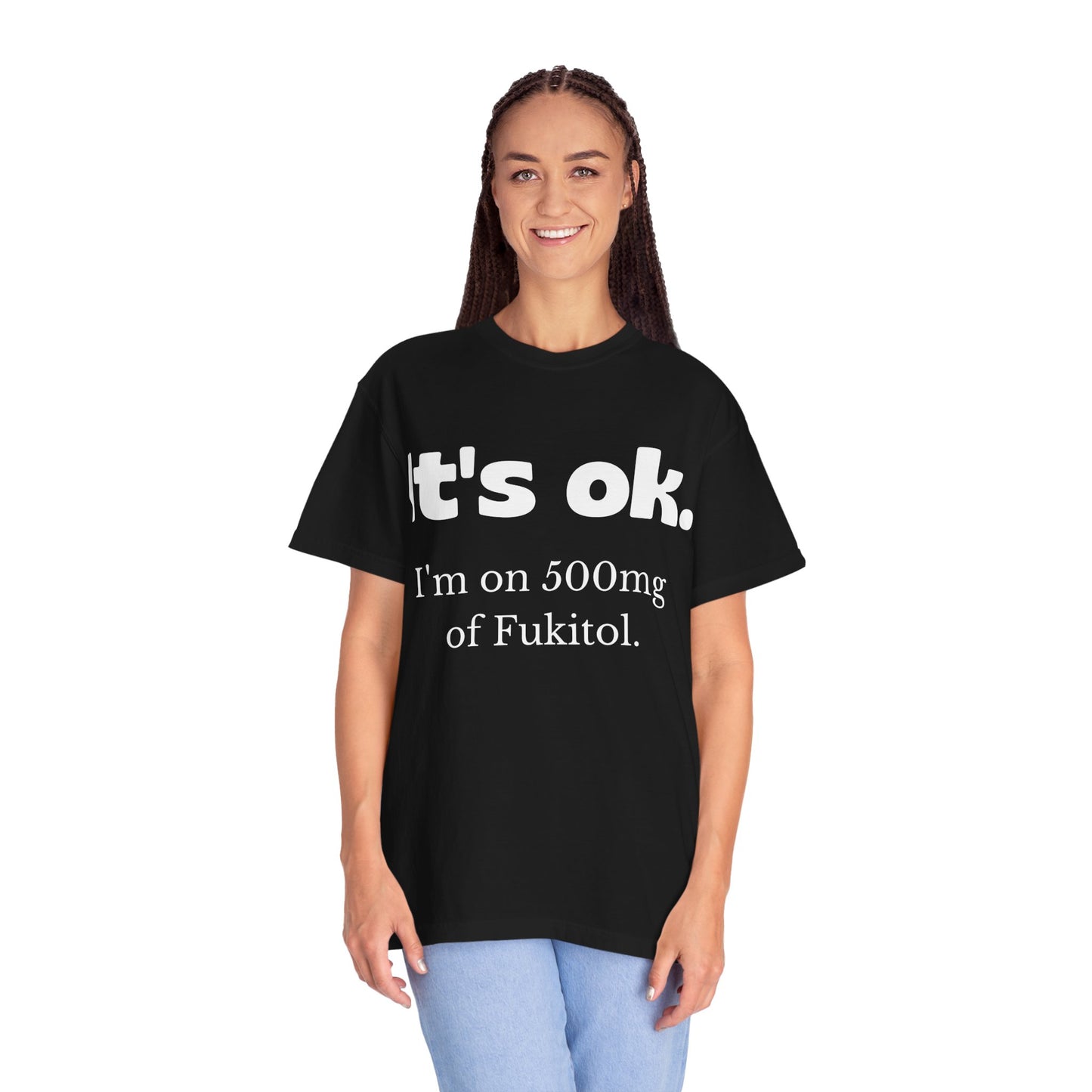 Unisex Garment-Dyed T-Shirt - 'It's Ok, I'm on 500mg of Fukitol'