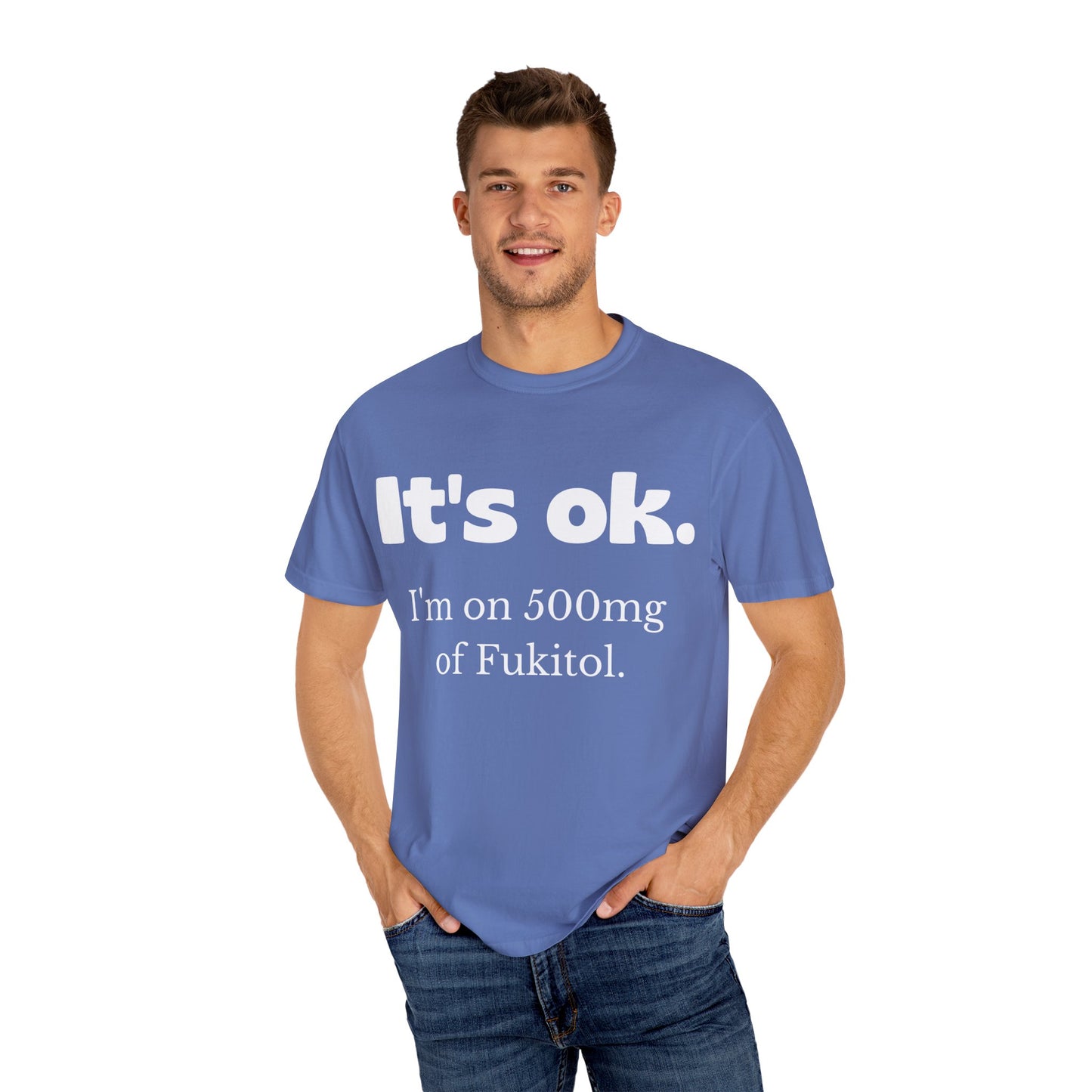 Unisex Garment-Dyed T-Shirt - 'It's Ok, I'm on 500mg of Fukitol'