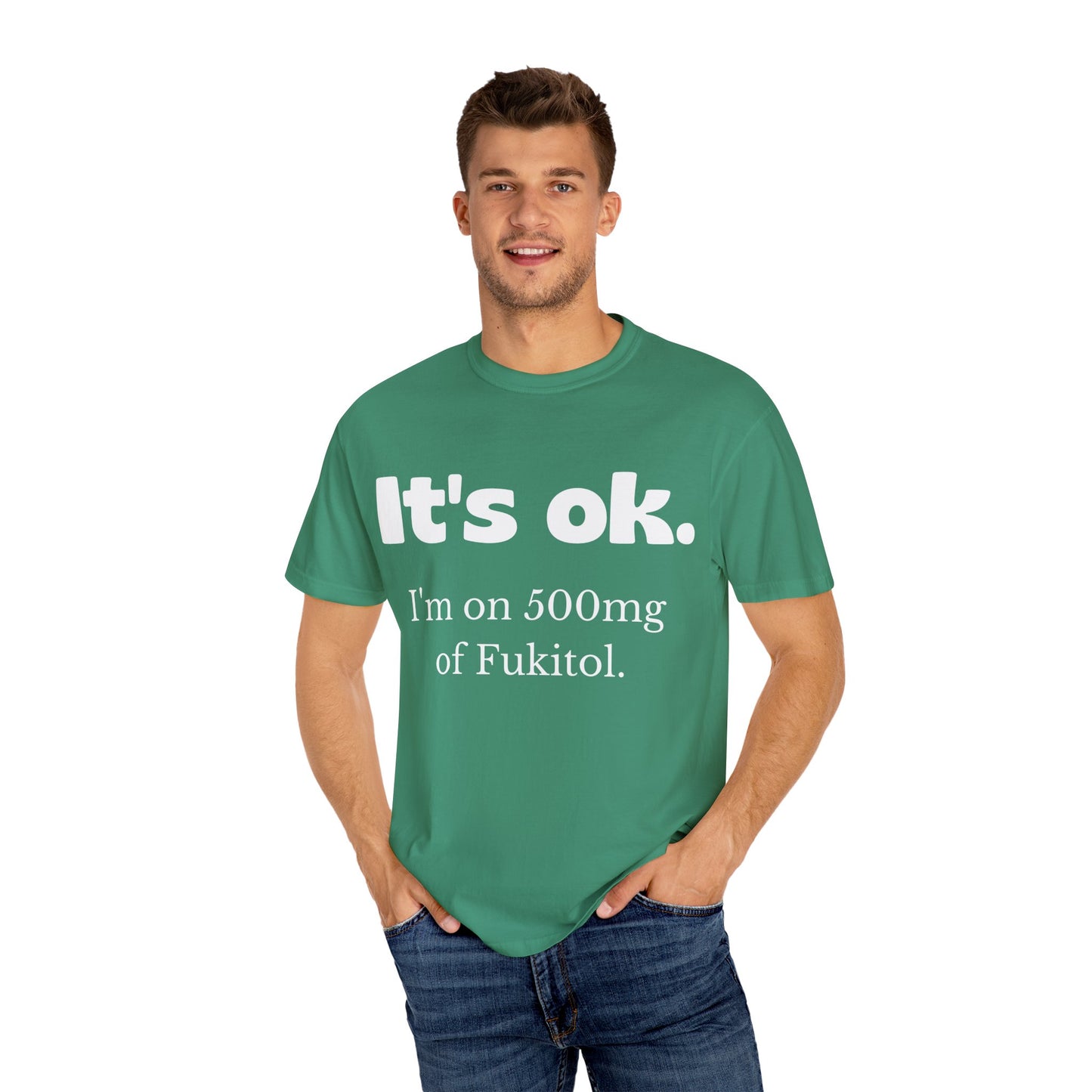 Unisex Garment-Dyed T-Shirt - 'It's Ok, I'm on 500mg of Fukitol'